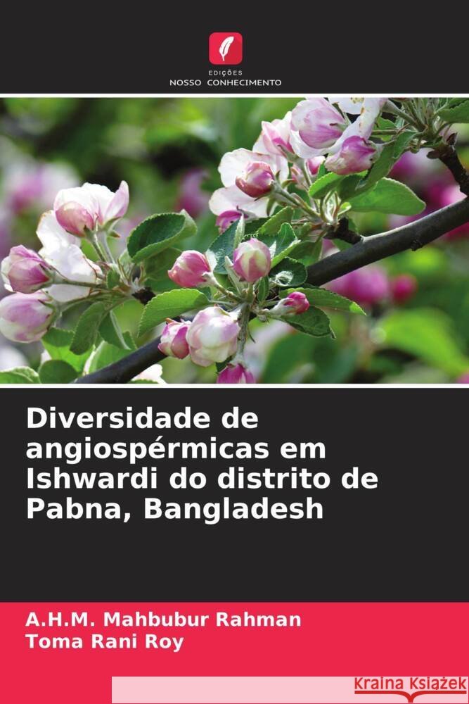 Diversidade de angiosp?rmicas em Ishwardi do distrito de Pabna, Bangladesh A. H. M. Mahbubur Rahman Toma Rani Roy 9786207365470 Edicoes Nosso Conhecimento - książka