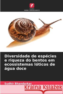 Diversidade de espécies e riqueza do bentos em ecossistemas lóticos de água doce Bhandarkar, Sudhir 9786208690762 Edições Nosso Conhecimento - książka