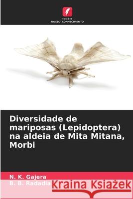 Diversidade de mariposas (Lepidoptera) na aldeia de Mita Mitana, Morbi Gajera, N. K., Radadia, B. B. 9786209332517 Edições Nosso Conhecimento - książka