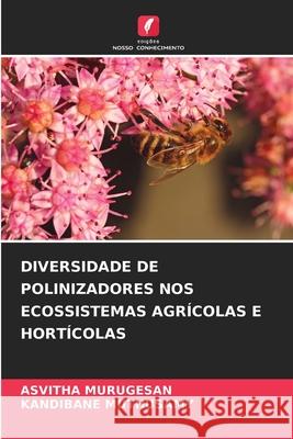 Diversidade de Polinizadores Nos Ecossistemas Agr?colas E Hort?colas Asvitha Murugesan Kandibane Muthusamy 9786207804078 Edicoes Nosso Conhecimento - książka