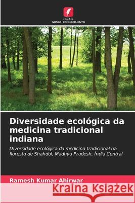 Diversidade ecol?gica da medicina tradicional indiana Ramesh Kumar Ahirwar 9786209148729 Edicoes Nosso Conhecimento - książka