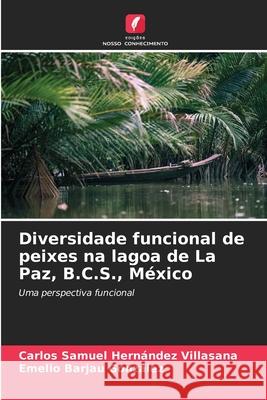 Diversidade funcional de peixes na lagoa de La Paz, B.C.S., México Carlos Samuel Hernández Villasana, Emelio Barjau González 9786204166926 Edicoes Nosso Conhecimento - książka