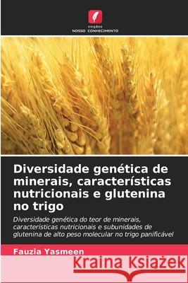 Diversidade genética de minerais, características nutricionais e glutenina no trigo Yasmeen, Fauzia 9786209038792 Edições Nosso Conhecimento - książka