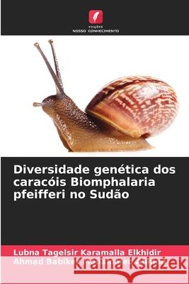 Diversidade genética dos caracóis Biomphalaria pfeifferi no Sudão Tagelsir  Karamalla Elkhidir, Lubna, Babiker Mohammed Ahmed, Ahmed 9786207821594 Edições Nosso Conhecimento - książka