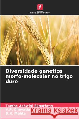Diversidade genética morfo-molecular no trigo duro Ashwini Eknathrao, Tambe, Chovatia, V.P., Mehta, D.R. 9786209284151 Edições Nosso Conhecimento - książka