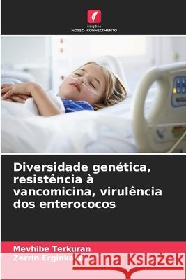 Diversidade genética, resistência à vancomicina, virulência dos enterococos Terkuran, Mevhibe, Erginkaya, Zerrin 9786209203022 Edições Nosso Conhecimento - książka