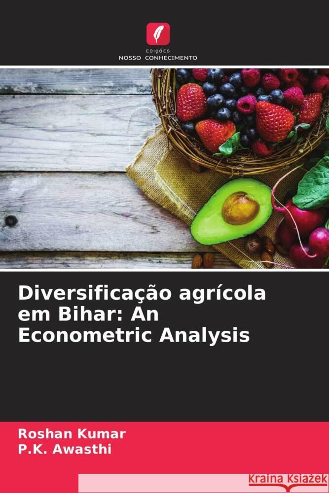 Diversificação agrícola em Bihar: An Econometric Analysis Kumar, Roshan, Awasthi, P.K. 9786208351021 Edições Nosso Conhecimento - książka