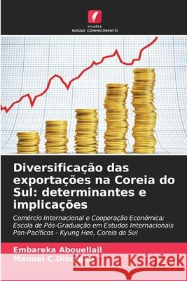 Diversificação das exportações na Coreia do Sul: determinantes e implicações Abouellail, Embareka, C.Dioquino, Manuel 9786209072895 Edições Nosso Conhecimento - książka