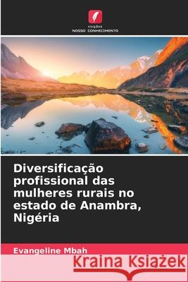 Diversificação profissional das mulheres rurais no estado de Anambra, Nigéria Mbah, Evangeline 9786208973476 Edições Nosso Conhecimento - książka