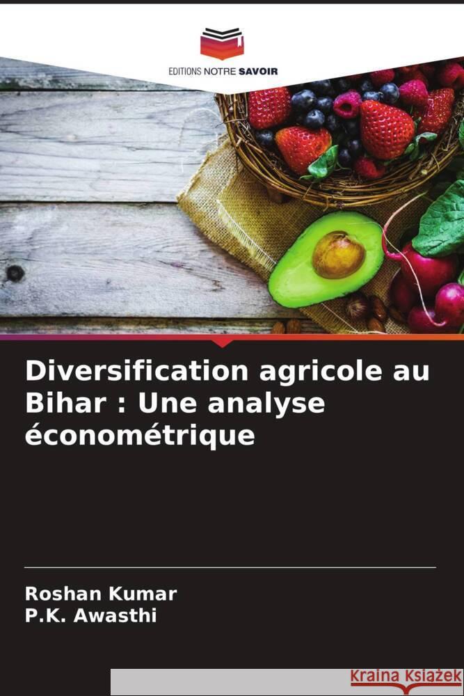 Diversification agricole au Bihar : Une analyse économétrique Kumar, Roshan, Awasthi, P.K. 9786208350864 Editions Notre Savoir - książka