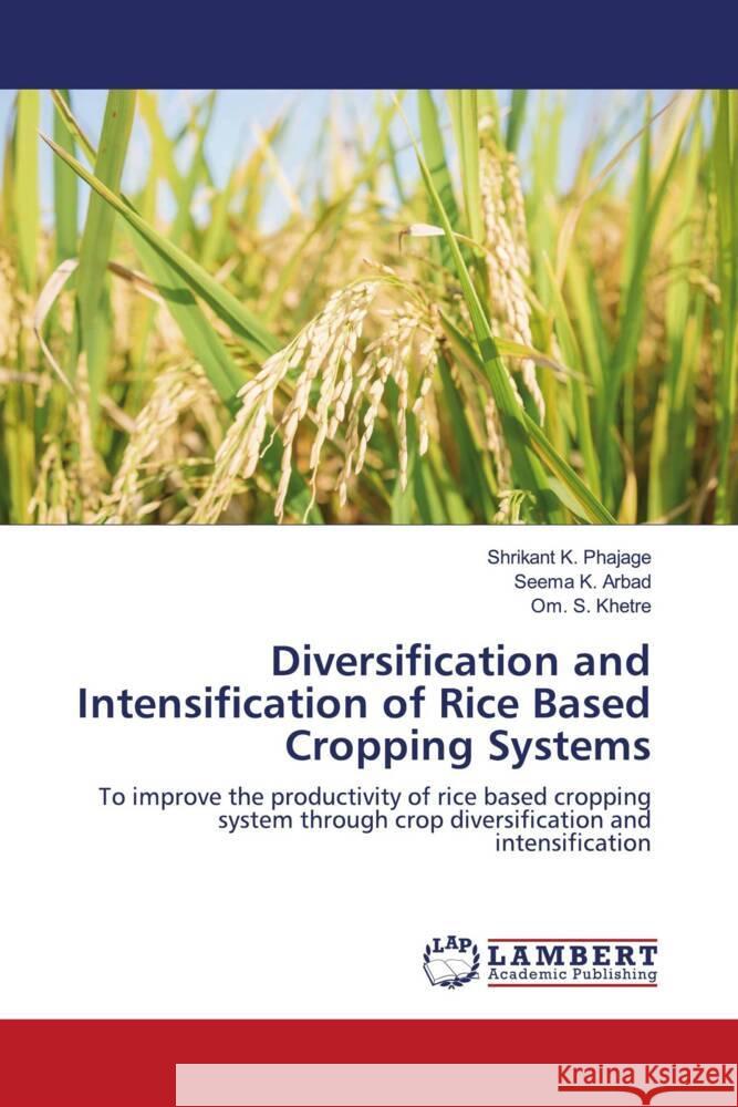 Diversification and Intensification of Rice Based Cropping Systems Shrikant K. Phajage Seema K. Arbad Om S. Khetre 9786207463572 LAP Lambert Academic Publishing - książka