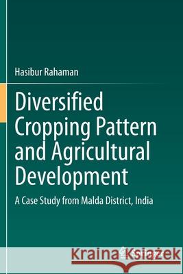 Diversified Cropping Pattern and Agricultural Development: A Case Study from Malda District, India Rahaman, Hasibur 9783030557300 Springer International Publishing - książka