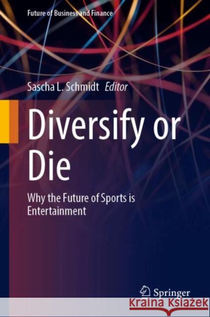 Diversify or Die: Why the Future of Sports Is Entertainment Sascha L. Schmidt 9783032085375 Springer - książka