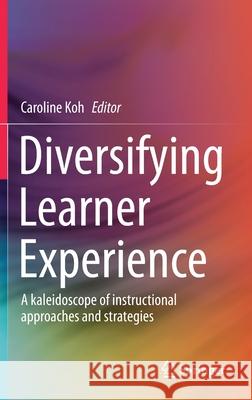 Diversifying Learner Experience: A Kaleidoscope of Instructional Approaches and Strategies Caroline Koh 9789811598609 Springer - książka