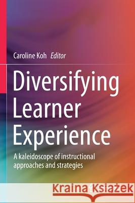 Diversifying Learner Experience: A Kaleidoscope of Instructional Approaches and Strategies Koh, Caroline 9789811598630 Springer - książka