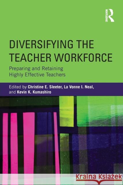 Diversifying the Teacher Workforce: Preparing and Retaining Highly Effective Teachers Christine E. Sleeter Kevin K. Kumashiro La Vonne I. Neal 9780415736725 Routledge - książka