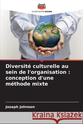 Diversité culturelle au sein de l'organisation : conception d'une méthode mixte Johnson, Joseph 9786209097430 Editions Notre Savoir - książka
