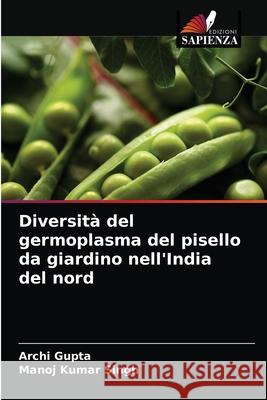 Diversità del germoplasma del pisello da giardino nell'India del nord Archi Gupta, Manoj Kumar Singh 9786204068367 Edizioni Sapienza - książka