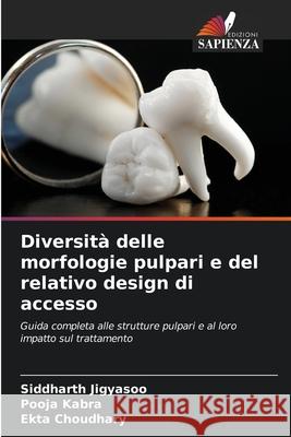 Diversit? delle morfologie pulpari e del relativo design di accesso Siddharth Jigyasoo Pooja Kabra Ekta Choudhary 9786209209192 Edizioni Sapienza - książka