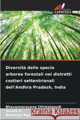 Diversità delle specie arboree forestali nei distretti costieri settentrionali dell'Andhra Pradesh, India Chintalapudi, Bhavannarayana, K., Sarala, P., Brahmaji Rao 9786209051654 Edizioni Sapienza - książka