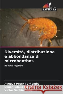Diversità, distribuzione e abbondanza di microbenthos Terhemba, Aveuya Peter, Edache, Simon Edoka, Gwajime, Victor Sachia 9786208806897 Edizioni Sapienza - książka