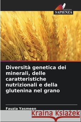 Diversità genetica dei minerali, delle caratteristiche nutrizionali e della glutenina nel grano Yasmeen, Fauzia 9786209033674 Edizioni Sapienza - książka