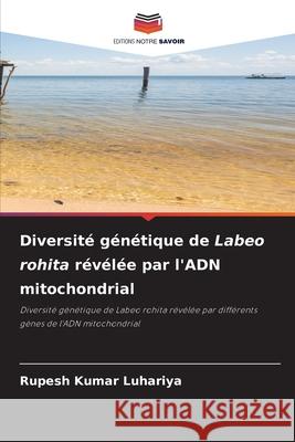 Diversité génétique de Labeo rohita révélée par l'ADN mitochondrial Kumar Luhariya, Rupesh 9786209364549 Editions Notre Savoir - książka