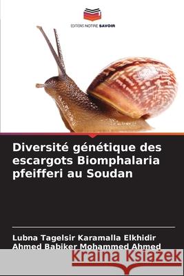 Diversité génétique des escargots Biomphalaria pfeifferi au Soudan Tagelsir  Karamalla Elkhidir, Lubna, Babiker Mohammed Ahmed, Ahmed 9786207821570 Editions Notre Savoir - książka