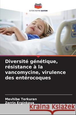 Diversité génétique, résistance à la vancomycine, virulence des entérocoques Terkuran, Mevhibe, Erginkaya, Zerrin 9786209238857 Editions Notre Savoir - książka