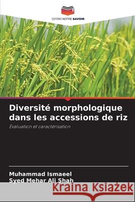 Diversit? morphologique dans les accessions de riz Muhammad Ismaeel Syed Mehar Ali Shah 9786207569526 Editions Notre Savoir - książka