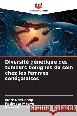 Diversité génétique des tumeurs bénignes du sein chez les femmes sénégalaises Badji, Marc Noël, Mbaye, Fatimata, Sembène, Pape Mbacké 9786208803292 Editions Notre Savoir - książka