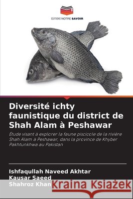 Diversité ichty faunistique du district de Shah Alam à Peshawar Naveed Akhtar, Ishfaqullah, Saeed, Kausar, Khan, Shahroz 9786209337925 Editions Notre Savoir - książka