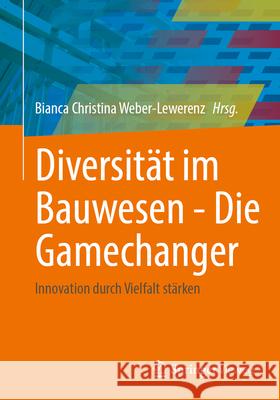 Diversit?t Im Bauwesen - Die Gamechanger: Innovation Durch Vielfalt St?rken Bianca Christina Weber-Lewerenz 9783658456313 Springer Vieweg - książka