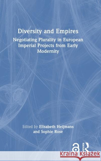Diversity and Empires: Negotiating Plurality in European Imperial Projects from Early Modernity Elisabeth Heijmans Sophie Rose 9781032325842 Routledge - książka