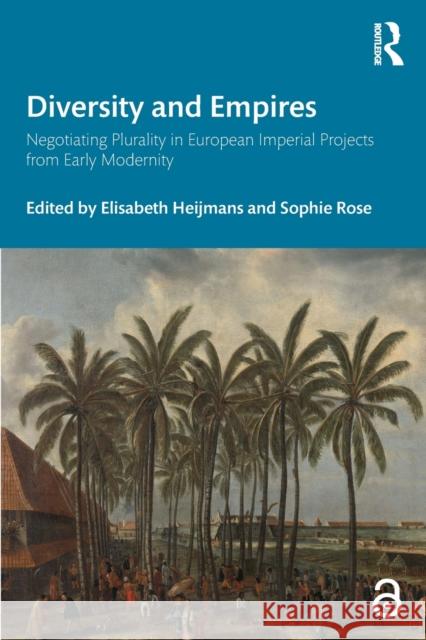 Diversity and Empires: Negotiating Plurality in European Imperial Projects from Early Modernity Elisabeth Heijmans Sophie Rose 9781032325859 Routledge - książka
