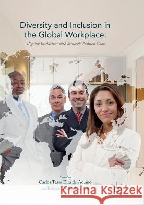 Diversity and Inclusion in the Global Workplace: Aligning Initiatives with Strategic Business Goals Aquino, Carlos Tasso Eira De 9783319855400 Palgrave MacMillan - książka