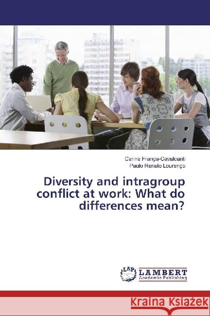 Diversity and intragroup conflict at work: What do differences mean? França-Cavalcanti, Carine; Lourenço, Paulo Renato 9783659708640 LAP Lambert Academic Publishing - książka