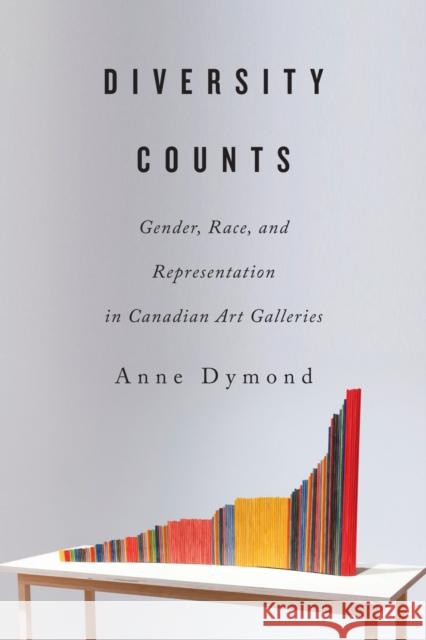 Diversity Counts: Gender, Race, and Representation in Canadian Art Galleries Anne Dymond 9780773556720 McGill-Queen's University Press - książka