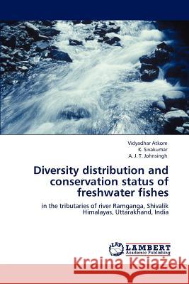 Diversity Distribution and Conservation Status of Freshwater Fishes Vidyadhar Atkore, K Sivakumar, Dr, A J T Johnsingh 9783847301905 LAP Lambert Academic Publishing - książka