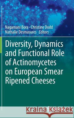 Diversity, Dynamics and Functional Role of Actinomycetes on European Smear Ripened Cheeses Nagamani Bora Christine Dodd Nathalie Desmasures 9783319104638 Springer - książka