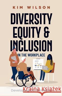 Diversity, Equity, and Inclusion in the Workplace: Developing DEI Solutions Kim Wilson   9781088136096 IngramSpark - książka