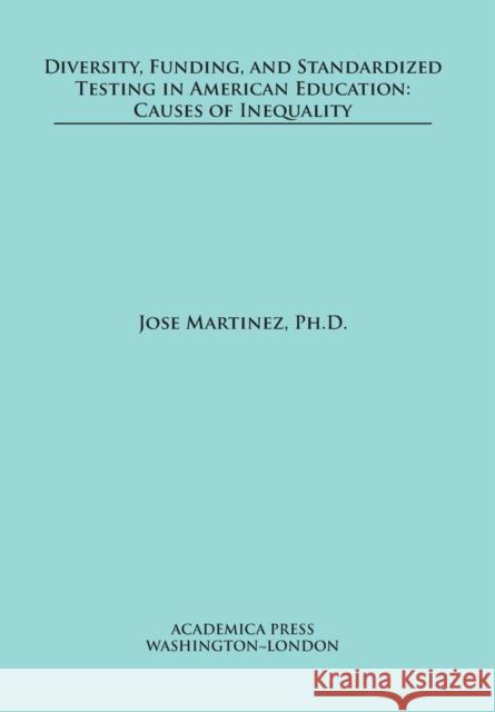 Diversity, funding, and standardized testing in American education: causes of inequality Martinez, Jose 9781680531909 Academica Press - książka