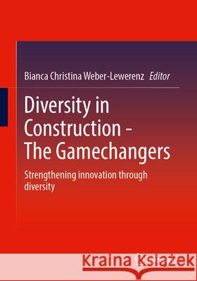 Diversity in Construction - The Gamechangers: Strengthening Innovation Through Diversity Bianca Christina Weber-Lewerenz 9783658453077 Springer - książka