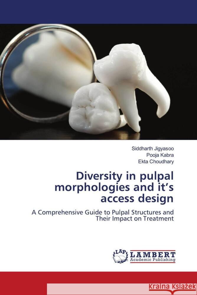 Diversity in pulpal morphologies and it's access design Jigyasoo, Siddharth, Kabra, Pooja, Choudhary, Ekta 9786208439941 LAP Lambert Academic Publishing - książka