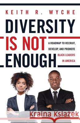Diversity Is Not Enough: A Roadmap to Recruit, Develop and Promote Black Leaders in America Keith Wyche 9781736939000 Kandelle Publishing - książka