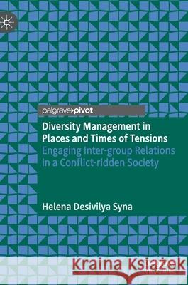 Diversity Management in Places and Times of Tensions: Engaging Inter-Group Relations in a Conflict-Ridden Society Desivilya Syna, Helena 9783030377229 Palgrave Pivot - książka