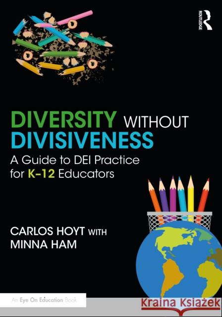 Diversity Without Divisiveness: A Guide to Dei Practice for K-12 Educators Carlos Hoyt Minna Ham 9781032822518 Taylor & Francis Ltd - książka