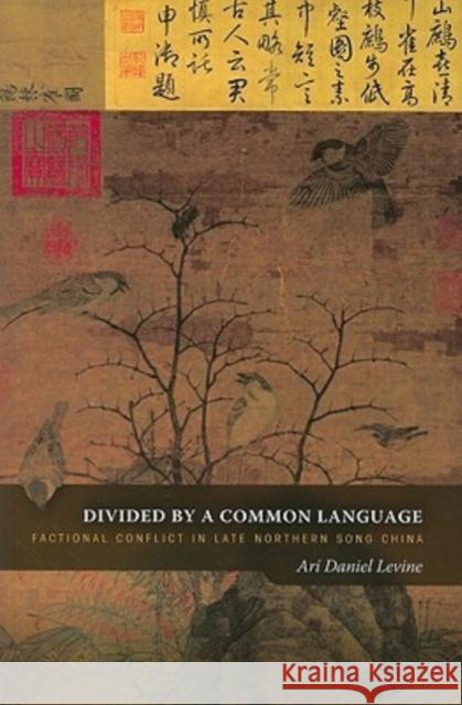 Divided by a Common Language: Factional Conflict in Late Northern Song China Levine, Ari Daniel 9780824832667 University of Hawaii Press - książka