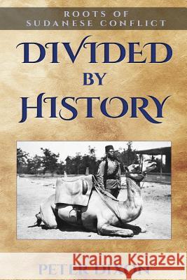 Divided by History: Roots of Sudanese Conflict Peter Dixon 9780993508097 Cloudshill Press - książka