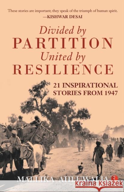 Divided by Partition: United by RESILIENCE: 21 Inspirational Stories from 1947 Mallika Ahluwalia 9789353041427 Rupa Publications India Pvt. Ltd - książka